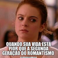 QUANDO SUA VIDA ESTÁ PIOR QUE A SEGUNDA GERAÇÃO DO ROMANTISMO 