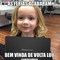 AS FERIAS ACABARAMBEM VINDA DE VOLTA LUU