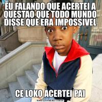 EU FALANDO QUE ACERTEI A QUESTAO QUE TODO MUNDO DISSE QUE ERA IMPOSSIVELCE LOKO ACERTEI PAI
