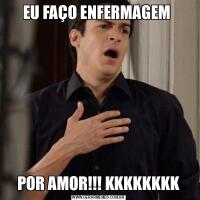 EU FAÇO ENFERMAGEM POR AMOR!!! KKKKKKKK