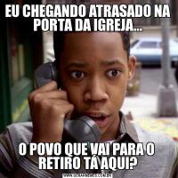 EU CHEGANDO ATRASADO NA PORTA DA IGREJA...O POVO QUE VAI PARA O  RETIRO TÁ AQUI?