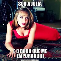 SOU A JULIAE O BUBU QUE ME EMPURROU!!!