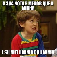 A SUA NOTA É MENOR QUE A MINHAI SII NITI I MINIR QII I MINHI