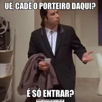 UÉ, CADÊ O PORTEIRO DAQUI?É SÓ ENTRAR?