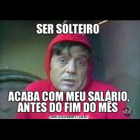 SER SOLTEIRO ACABA COM MEU SALÁRIO, ANTES DO FIM DO MÊS 