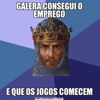 GALERA CONSEGUI O EMPREGOE QUE OS JOGOS COMECEM