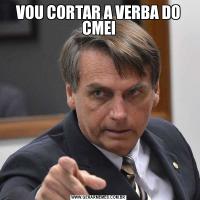 VOU CORTAR A VERBA DO CMEI