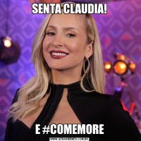 SENTA CLAUDIA!E #COMEMORE