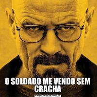 O SOLDADO ME VENDO SEM CRACHA