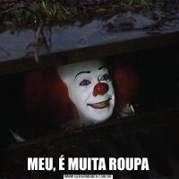 MEU, É MUITA ROUPA