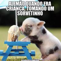 ALEMÃO QUANDO ERA CRIANÇA, TOMANDO UM SORVETINHO