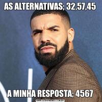 AS ALTERNATIVAS; 32,57,45A MINHA RESPOSTA; 4567