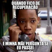 QUANDO FICO DE RECUPERAÇÃO E MINHA MÃE PERGUNTA SE EU PASSEI 