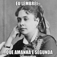 EU LEMBREI......QUE AMANHÃ É SEGUNDA