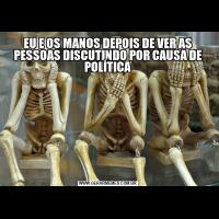 EU E OS MANOS DEPOIS DE VER AS PESSOAS DISCUTINDO POR CAUSA DE POLÍTICA