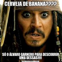 CERVEJA DE BANANA????SÓ O ÁLVARO GARNERO PARA DESCOBRIR UMA DESSAS!!!!