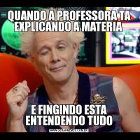 QUANDO A PROFESSORA TA EXPLICANDO A MATERIA E FINGINDO ESTA ENTENDENDO TUDO