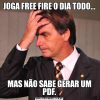 JOGA FREE FIRE O DIA TODO...MAS NÃO SABE GERAR UM PDF.