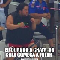 EU QUANDO A CHATA  DA SALA COMEÇA A FALAR 