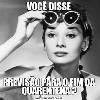 VOCÊ DISSEPREVISÃO PARA O FIM DA QUARENTENA ?