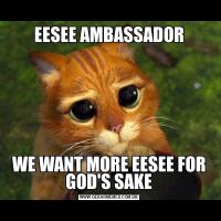 EESEE AMBASSADORWE WANT MORE EESEE FOR GOD'S SAKE