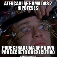 ATENÇÃO! SE É UMA DAS 7 HIPÓTESES PODE GERAR UMA APP NOVA POR DECRETO DO EXECUTIVO