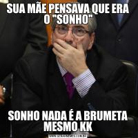 SUA MÃE PENSAVA QUE ERA O 