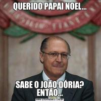 QUERIDO PAPAI NOEL...SABE O JOÃO DÓRIA? ENTÃO...