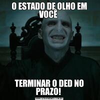 O ESTADO DE OLHO EM VOCÊ TERMINAR O DED NO PRAZO! 