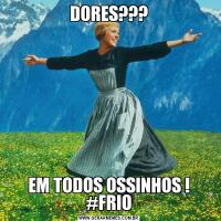 DORES???EM TODOS OSSINHOS ! #FRIO