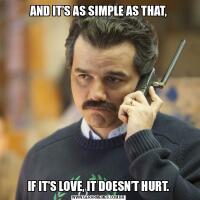 AND IT’S AS SIMPLE AS THAT,IF IT’S LOVE, IT DOESN’T HURT.