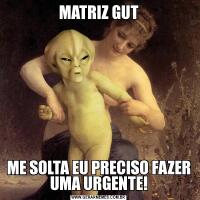 MATRIZ GUTME SOLTA EU PRECISO FAZER UMA URGENTE!
