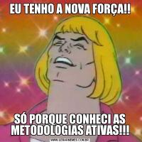 EU TENHO A NOVA FORÇA!!SÓ PORQUE CONHECI AS METODOLOGIAS ATIVAS!!!