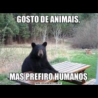 GOSTO DE ANIMAIS,MAS PREFIRO HUMANOS