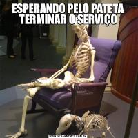 ESPERANDO PELO PATETA TERMINAR O SERVIÇO