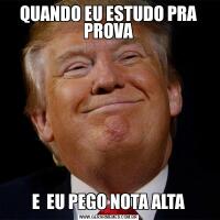 QUANDO EU ESTUDO PRA PROVAE  EU PEGO NOTA ALTA