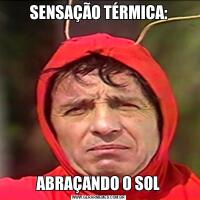 SENSAÇÃO TÉRMICA:ABRAÇANDO O SOL