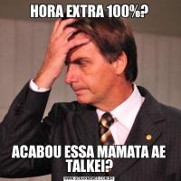 HORA EXTRA 100%?ACABOU ESSA MAMATA AE TALKEI?