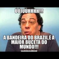 ÚÚJUÚHHHH!!!A BANDEIRA DO BRAZIL,É A MAIOR BUCETA DO MUNDO!!!