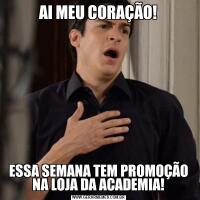 AI MEU CORAÇÃO!ESSA SEMANA TEM PROMOÇÃO NA LOJA DA ACADEMIA!
