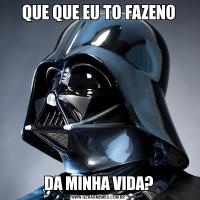 QUE QUE EU TO FAZENODA MINHA VIDA?