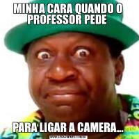 MINHA CARA QUANDO O PROFESSOR PEDE PARA LIGAR A CAMERA...