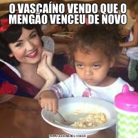 O VASCAÍNO VENDO QUE O MENGÃO VENCEU DE NOVO
