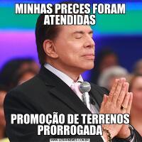 MINHAS PRECES FORAM ATENDIDASPROMOÇÃO DE TERRENOS PRORROGADA