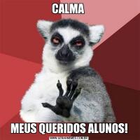 CALMA MEUS QUERIDOS ALUNOS!