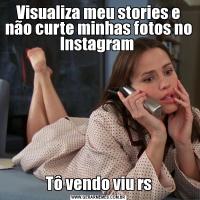 Visualiza meu stories e não curte minhas fotos no Instagram Tô vendo viu rs