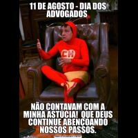 11 DE AGOSTO - DIA DOS ADVOGADOS NÃO CONTAVAM COM A MINHA ASTÚCIA!  QUE DEUS CONTINUE ABENÇOANDO NOSSOS PASSOS.