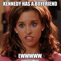 KENNEDY HAS A BOYFRIENDEWWWWW