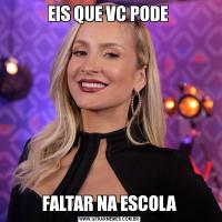 EIS QUE VC PODE FALTAR NA ESCOLA