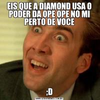 EIS QUE A DIAMOND USA O PODER DA OPE OPE NO MI PERTO DE VOCE;D